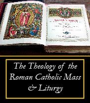 The Theology Of The Roman Catholic Mass and Liturgy