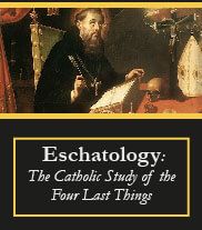 Eschatology: The Catholic Study Of The Four Last Things